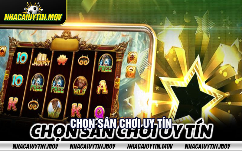 Chon san choi uy tin Chọn sân chơi uy tín